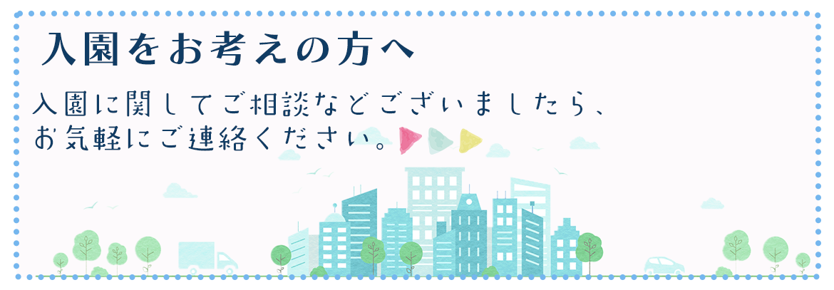 バナー：入園をお考えの方へ　入園に関してご相談などございましたら、お気軽にご連絡ください